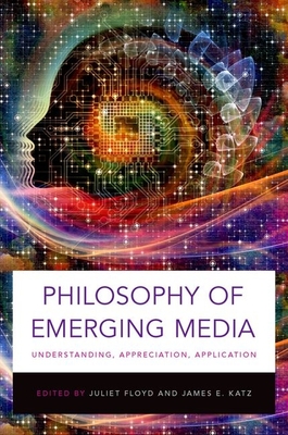 Philosophy of Emerging Media: Understanding, Appreciation, Application - Floyd, Juliet