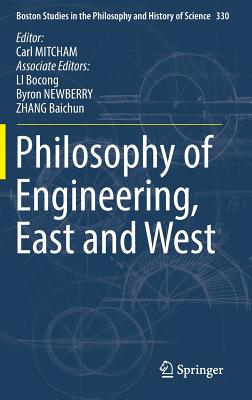 Philosophy of Engineering, East and West - Mitcham, Carl (Editor), and Li, Bocong (Editor), and Newberry, Byron (Editor)