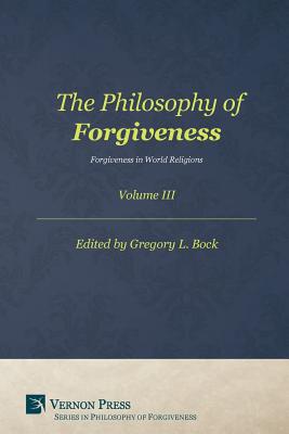 Philosophy of Forgiveness: Vol III - Bock, Gregory L (Editor)