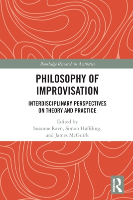 Philosophy of Improvisation: Interdisciplinary Perspectives on Theory and Practice - Ravn, Susanne (Editor), and Hffding, Simon (Editor), and McGuirk, James (Editor)