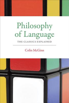 Philosophy of Language: The Classics Explained - McGinn, Colin