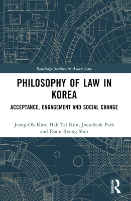 Philosophy of Law in Korea: Acceptance, Engagement and Social Change - Kim, Jeong-Oh, and Kim, Hak Tai, and Park, Joon-Seok