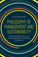 Philosophy of Management and Sustainability: Rethinking Business Ethics and Social Responsibility in Sustainable Development