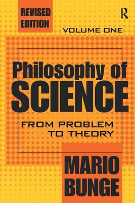 Philosophy of Science: Volume 1, From Problem to Theory - Bunge, Mario