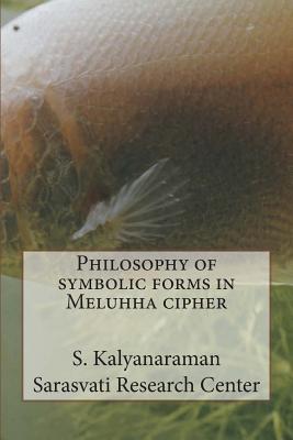 Philosophy of symbolic forms in Meluhha cipher - Kalyanaraman, S, Dr.