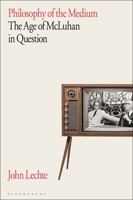 Philosophy of the Medium: The Age of McLuhan in Question - Lechte, John