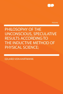 Philosophy of the Unconscious, Speculative Results According to the Inductive Method of Physical Science; Volume 1