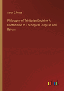 Philosophy of Trinitarian Doctrine. A Contribution to Theological Progress and Reform