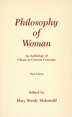 Philosophy of Woman: An Anthology of Classic to Current Concepts - Mahowald, Mary B (Editor)