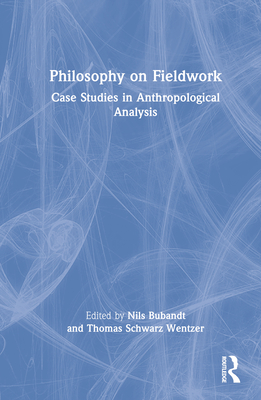 Philosophy on Fieldwork: Case Studies in Anthropological Analysis - Bubandt, Nils (Editor), and Wentzer, Thomas Schwarz (Editor)