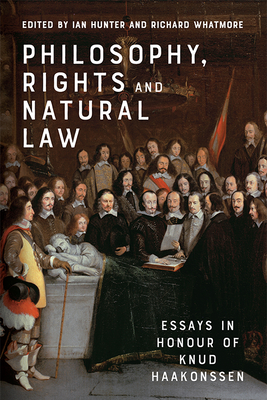Philosophy, Rights and Natural Law: Essays in Honour of Knud Haakonssen - Hunter, Ian (Editor), and Whatmore, Richard (Editor)