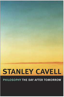Philosophy the Day After Tomorrow - Cavell, Stanley