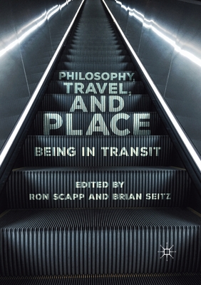 Philosophy, Travel, and Place: Being in Transit - Scapp, Ron (Editor), and Seitz, Brian (Editor)