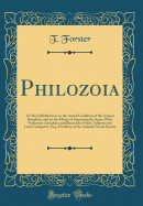 Philozoia: Or Moral Reflections on the Actual Condition of the Animal Kingdom, and on the Means of Improving the Same; With Numerous Anecdotes and Illustrative Notes; Addressed to Lewis Gompertz, Esq., President of the Animals Friend Society