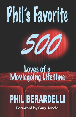 Phil's Favorite 500: Loves of a Moviegoing Lifetime - Arnold, Gary (Foreword by), and Berardelli, Phil