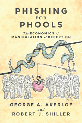 Phishing for Phools: The Economics of Manipulation and Deception - Akerlof, George A, and Shiller, Robert J