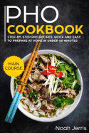 PHO Cookbook: Main Course - Step-By-Step PHO Recipes, Quick and Easy to Prepare at Home in Under 60 Minutes(vietnamese Recipes for Pho, Ramen and Noodles)