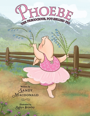 Phoebe: The Precocious, Pot-Bellied Pig - MacDonald, Sandy