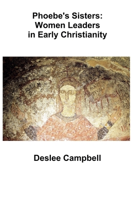 Phoebe's Sister's: Women Leaders in Early Christianity - Campbell, Deslee