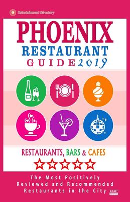 Phoenix Restaurant Guide 2019: Best Rated Restaurants in Phoenix, Arizona - 500 restaurants, bars and cafs recommended for visitors, 2019 - Wellington, Andrew J