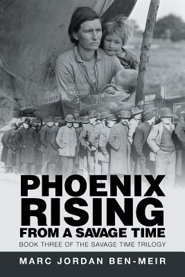 Phoenix Rising from a Savage Time: Book Three of the Savage Time Trilogy - Ben-Meir, Marc Jordan