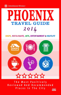 Phoenix Travel Guide 2014: Shops, Restaurants, Arts, Entertainment and Nightlife in Phoenix, Arizona (City Travel Guide 2014)