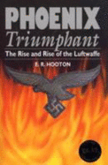 Phoenix Triumphant: The Rise and Rise of the Luftwaffe - Hooton, E. R.