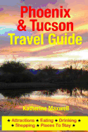 Phoenix & Tucson Travel Guide: Attractions, Eating, Drinking, Shopping & Places to Stay