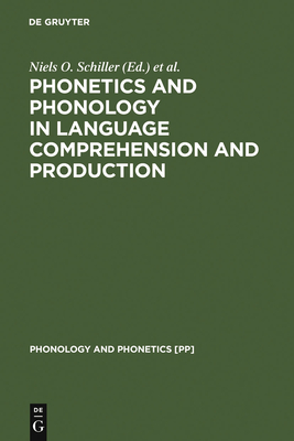 Phonetics and Phonology in Language Comprehension and Production: Differences and Similarities - Schiller, Niels O (Editor), and Meyer, Antje S (Editor)