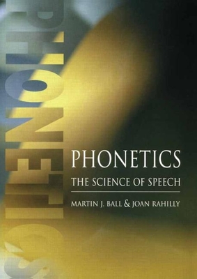 Phonetics: The Science of Speech - Ball, Martin J, and Rahilly, Joan