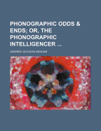 Phonographic Odds & Ends; Or, the Phonographic Intelligencer - Graham, Andrew Jackson