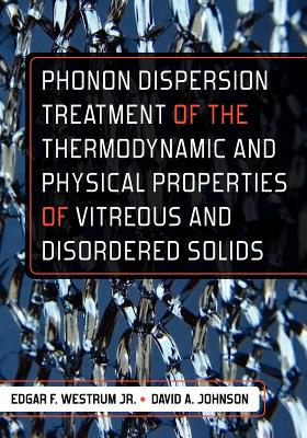 Phonon Dispersion Treatment of the Thermodynamic and Physical Properties of Vitreous and Disordered Solids - Johnson, David A, and Westrum Jr, Edgar F