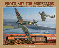 Photo Art for Modellers: Creating Realistic Scenes for Your Aircraft and Train Models