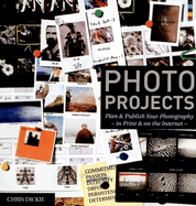 Photo Projects: Plan & Publish Your Photography - In Print & on the Internet -