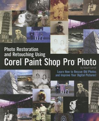 Photo Restoration and Retouching Using Corel Paint Shop Pro Photo - Correll, Robert