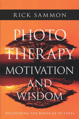 Photo Therapy Motivation and Wisdom: Discovering the Power of Pictures - Sammon, Rick