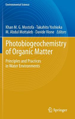 Photobiogeochemistry of Organic Matter: Principles and Practices in Water Environments - Mostofa, Khan M.G. (Editor), and Yoshioka, Takahito (Editor), and Mottaleb, Abdul (Editor)