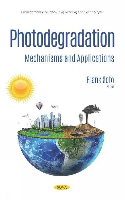 Photodegradation: Mechanisms and Applications - Soto, Frank (Editor)