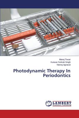 Photodynamic Therapy In Periodontics - Tiwari Manoj, and Singh Kunwar Suhrab, and Agrawal Neeraj