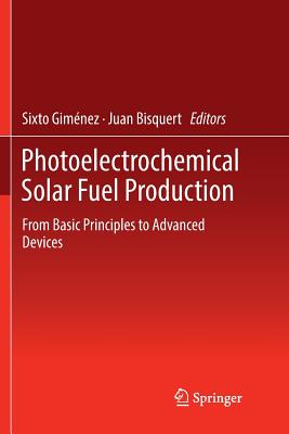 Photoelectrochemical Solar Fuel Production: From Basic Principles to Advanced Devices - Gimnez, Sixto (Editor), and Bisquert, Juan (Editor)