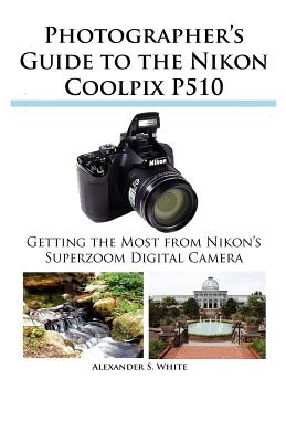 Photographer's Guide to the Nikon Coolpix P510 - White, Alexander S