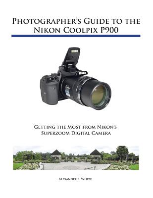 Photographer's Guide to the Nikon Coolpix P900 - White, Alexander S