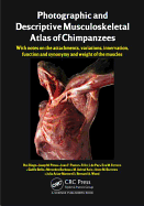 Photographic and Descriptive Musculoskeletal Atlas of Chimpanzees: With Notes on the Attachments, Variations, Innervation, Function and Synonymy and Weight of the Muscles: With Notes on the Attachments, Variations, Innervation, Function and Synonymy...