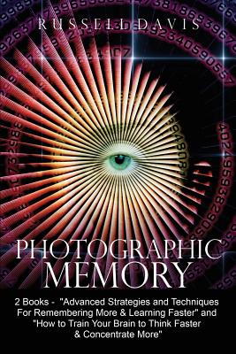 Photographic Memory: 2 Books - "Advanced Strategies and Techniques For Remembering More & Learning Faster" and "How to Train Your Brain to Think Faster & Concentrate More" - Whitmore, T, and Davis, Russell