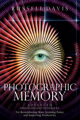 Photographic Memory: Advanced Strategies and Techniques For Remembering More, Learning Faster, and Improving Productivity - Davis, Russell