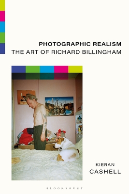 Photographic Realism: The Art of Richard Billingham - Cashell, Kieran