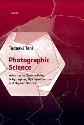 Photographic Science: Advances in Nanoparticles, J-Aggregates, Dye Sensitization, and Organic Devices - Tani, Tadaaki