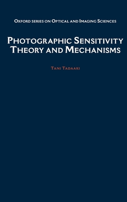 Photographic Sensitivity: Theory and Mechanisms - Tani, Tadaaki, Professor