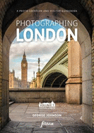 Photographing London - Central London: Volume 1 Central London: The Most Beautiful Places to Visit