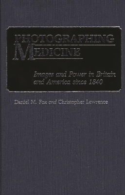 Photographing Medicine: Images and Power in Britain and America Since 1840 - Fox, Daniel M, and Lawrence, Christopher